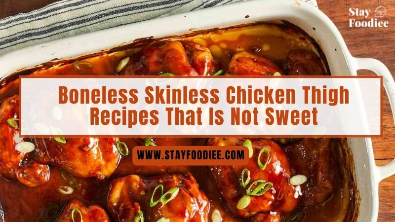 7 Savory Boneless Skinless Chicken Thigh Recipes That Are Not Sweet Flavors