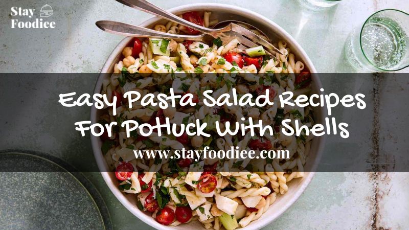 Must Try These Delicious And Easy Pasta Salad Recipes For Potluck With Shells