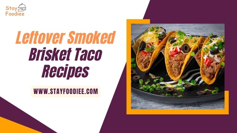 9 Unique Leftover Smoked Brisket Taco Recipes